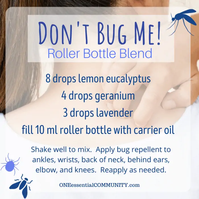 Don't Bug Me roller bottle blend by oneessentialcommunity.com -- 8 drops lemon eucalyptus, 4 drops geranium, 3 drops lavender essential oil, then fill 10ml roller bottle with carrier oil. shake well to mix. apply bug repellent to ankles, wrists, back of neck, behind ears, elbows, and knees. reapply as needed.