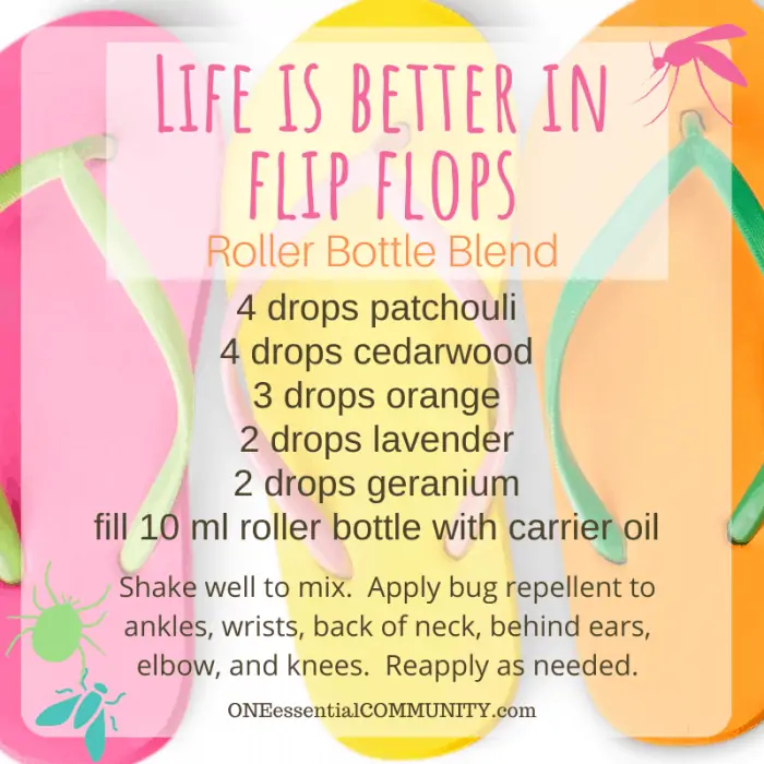 Life is better in flip flops roller bottle blend by oneessentialcommunity.com -- 4 drops patchouli, 4 drops cedarwood, 3 drops orange, 2 drops lavender, and 2 drops geranium essential oil, then fill 10ml roller bottle with carrier oil. shake well to mix. apply bug repellent to ankles, wrists, back of neck, behind ears, elbows, and knees. reapply as needed.
